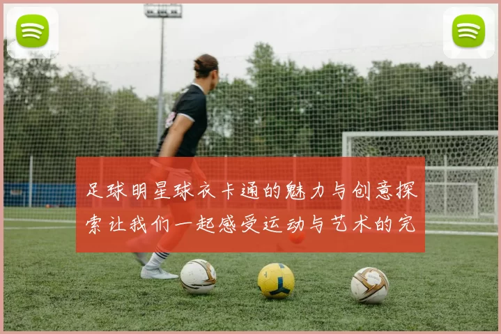 足球明星球衣卡通的魅力与创意探索让我们一起感受运动与艺术的完美结合
