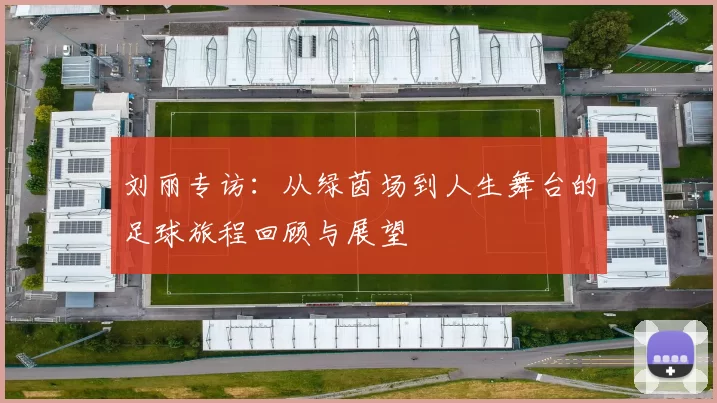 刘丽专访：从绿茵场到人生舞台的足球旅程回顾与展望