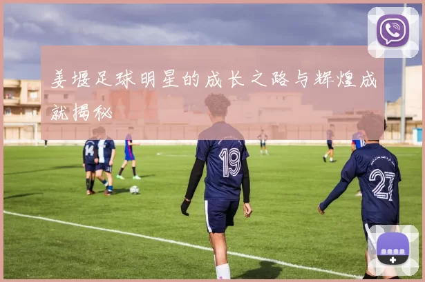 姜堰足球明星的成长之路与辉煌成就揭秘