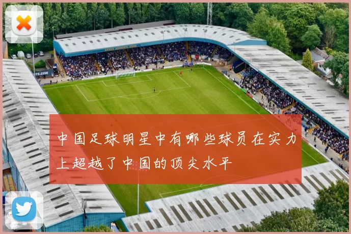 中国足球明星中有哪些球员在实力上超越了中国的顶尖水平