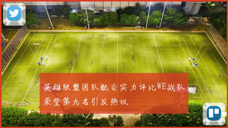 英雄联盟团队配合实力评比WE战队荣登第九名引发热议