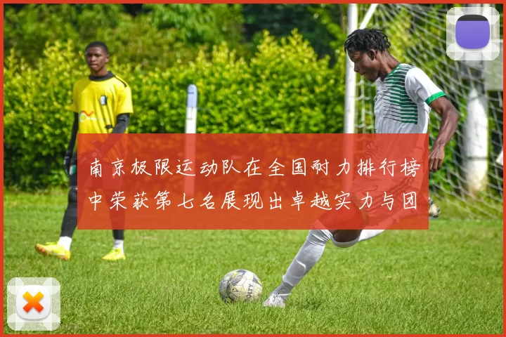 南京极限运动队在全国耐力排行榜中荣获第七名展现出卓越实力与团队精神