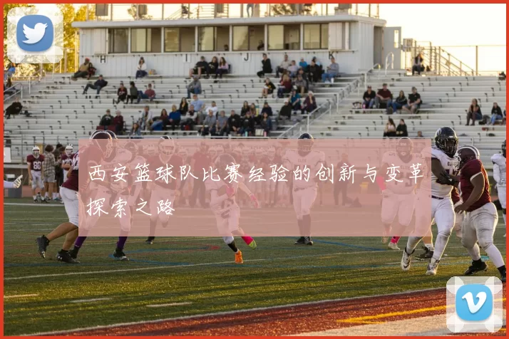 西安篮球队比赛经验的创新与变革探索之路