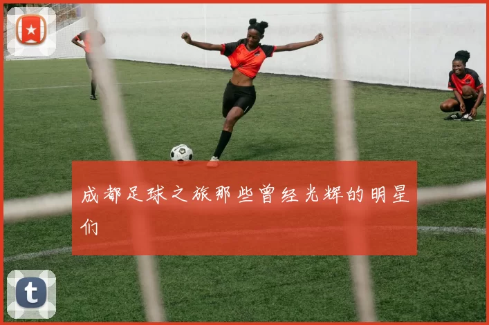 成都足球之旅那些曾经光辉的明星们